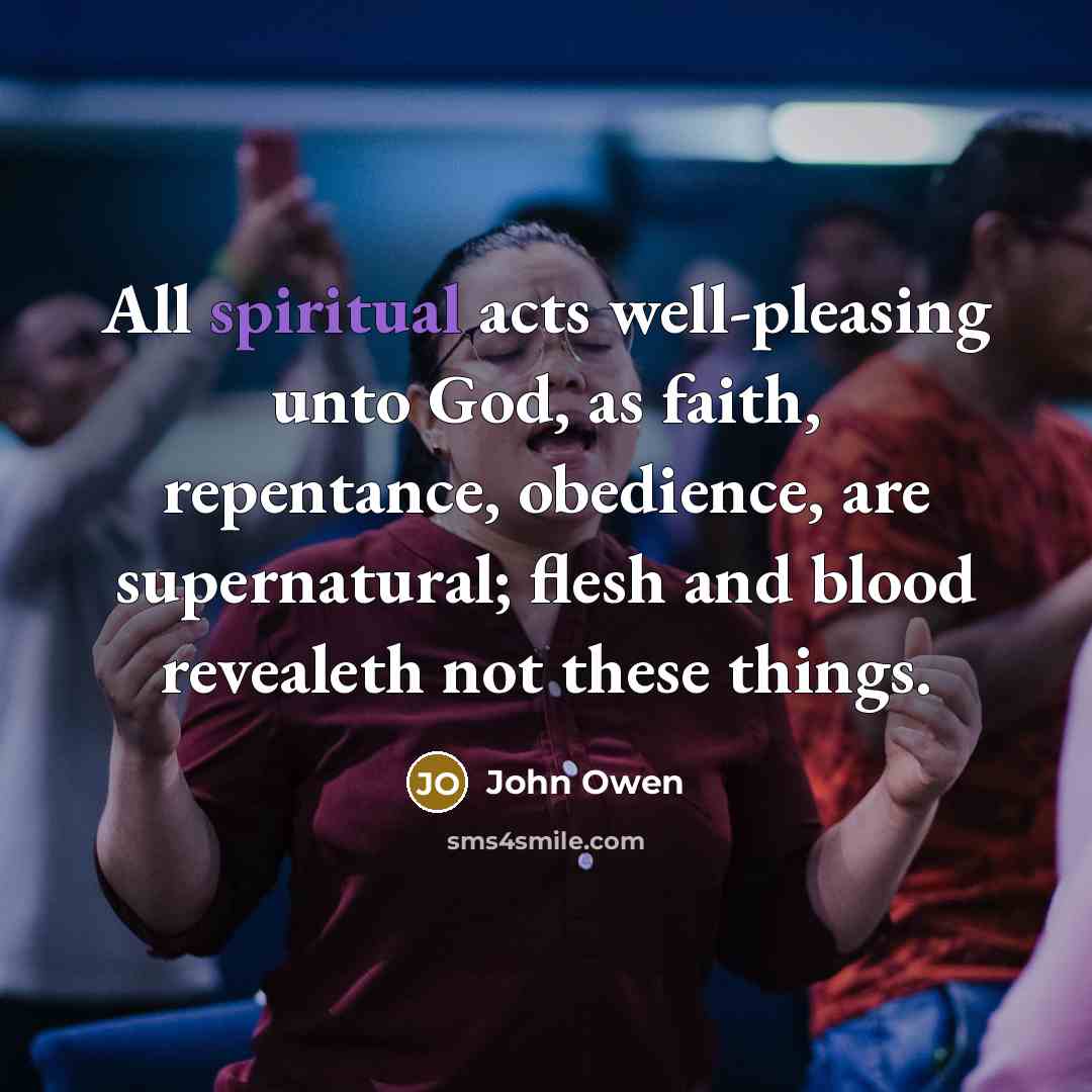 “All spiritual acts well-pleasing unto God, as faith, repentance, obedience,…” quote by John Owen