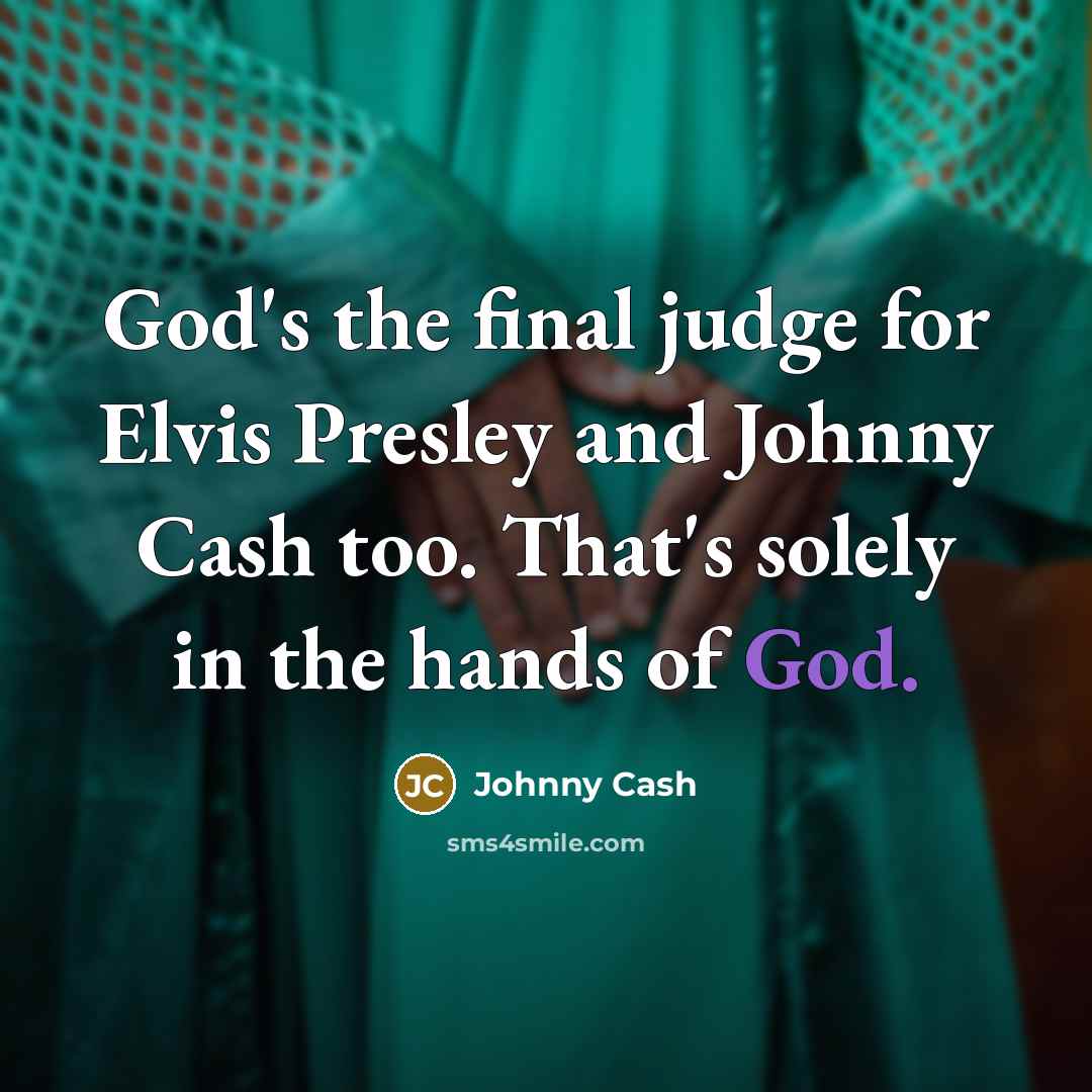 “God's the final judge for Elvis Presley and Johnny Cash…” quote by Johnny Cash