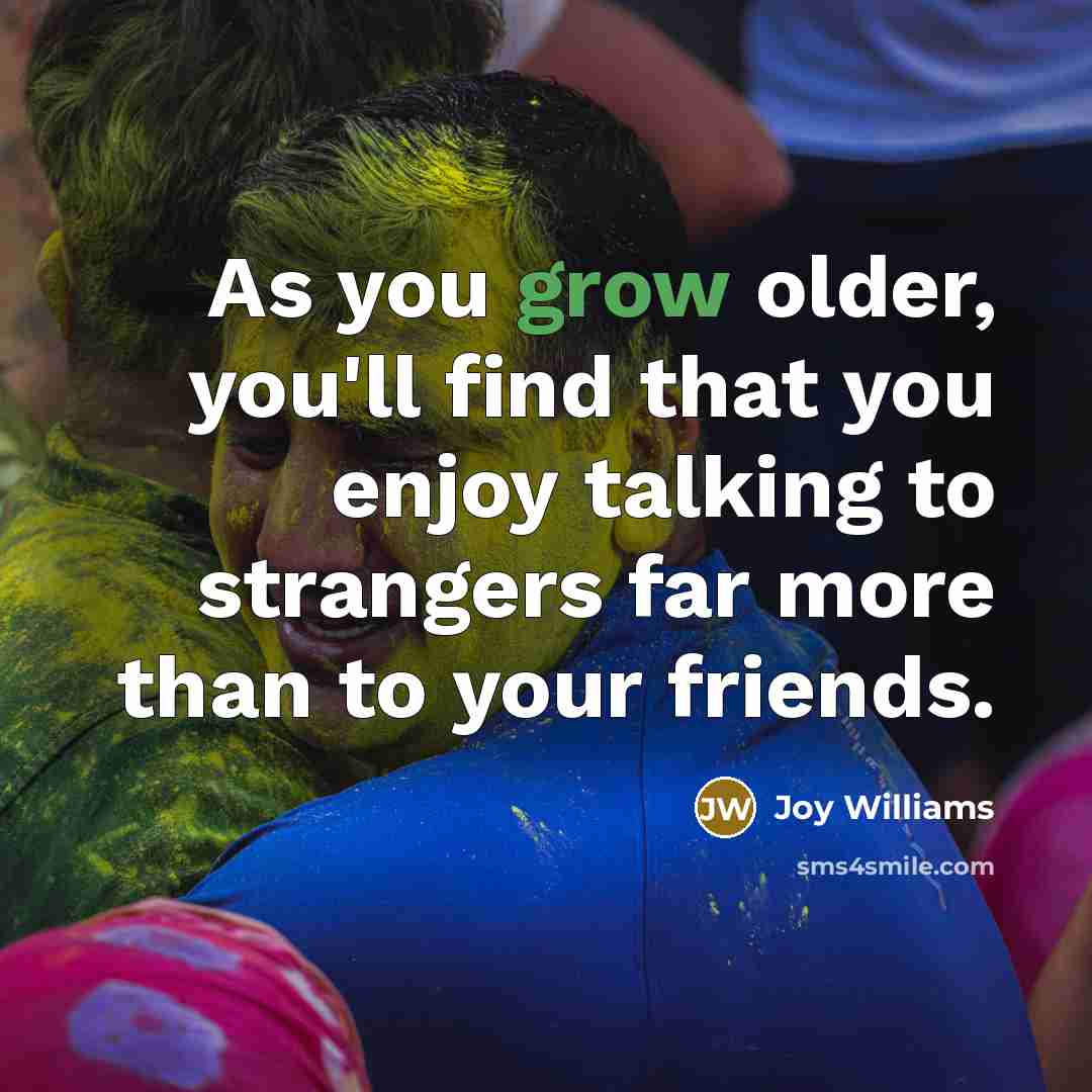 “As you grow older, you'll find that you enjoy talking…” quote by Joy Williams