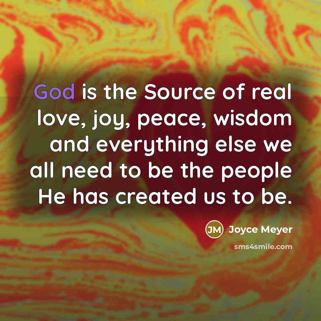 “God is the Source of real love, joy, peace, wisdom…” quote by Joyce Meyer