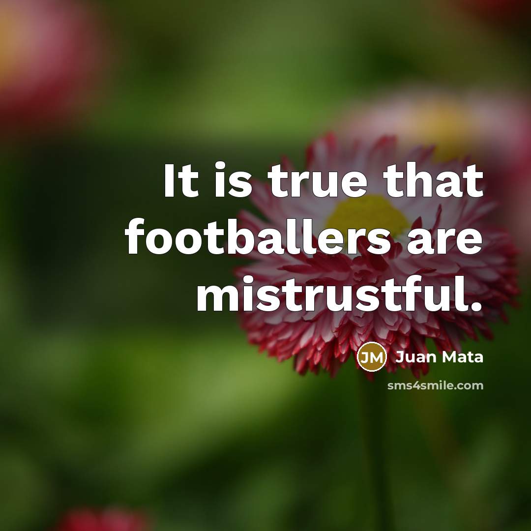 “It is true that footballers are mistrustful.…” quote by Juan Mata