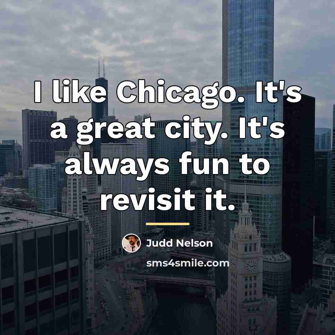 “I like Chicago. It's a great city. It's always fun…” quote by Judd Nelson