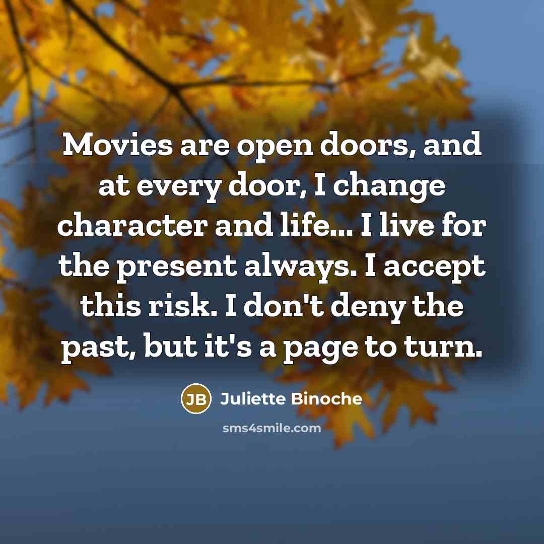 “Movies are open doors, and at every door, I change…” quote by Juliette Binoche
