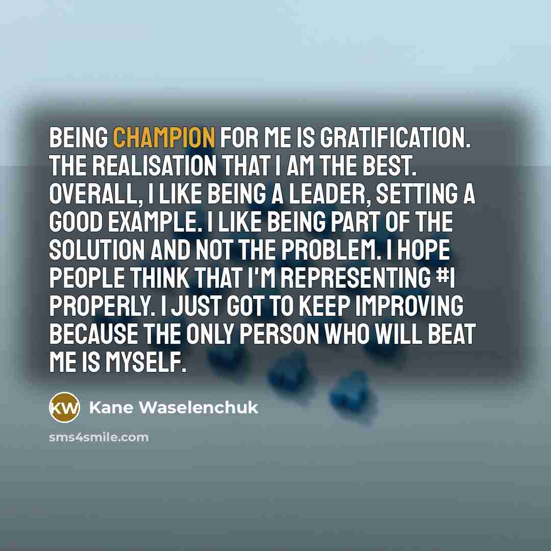 “Being champion for me is gratification. The realisation that I…” quote by Kane Waselenchuk
