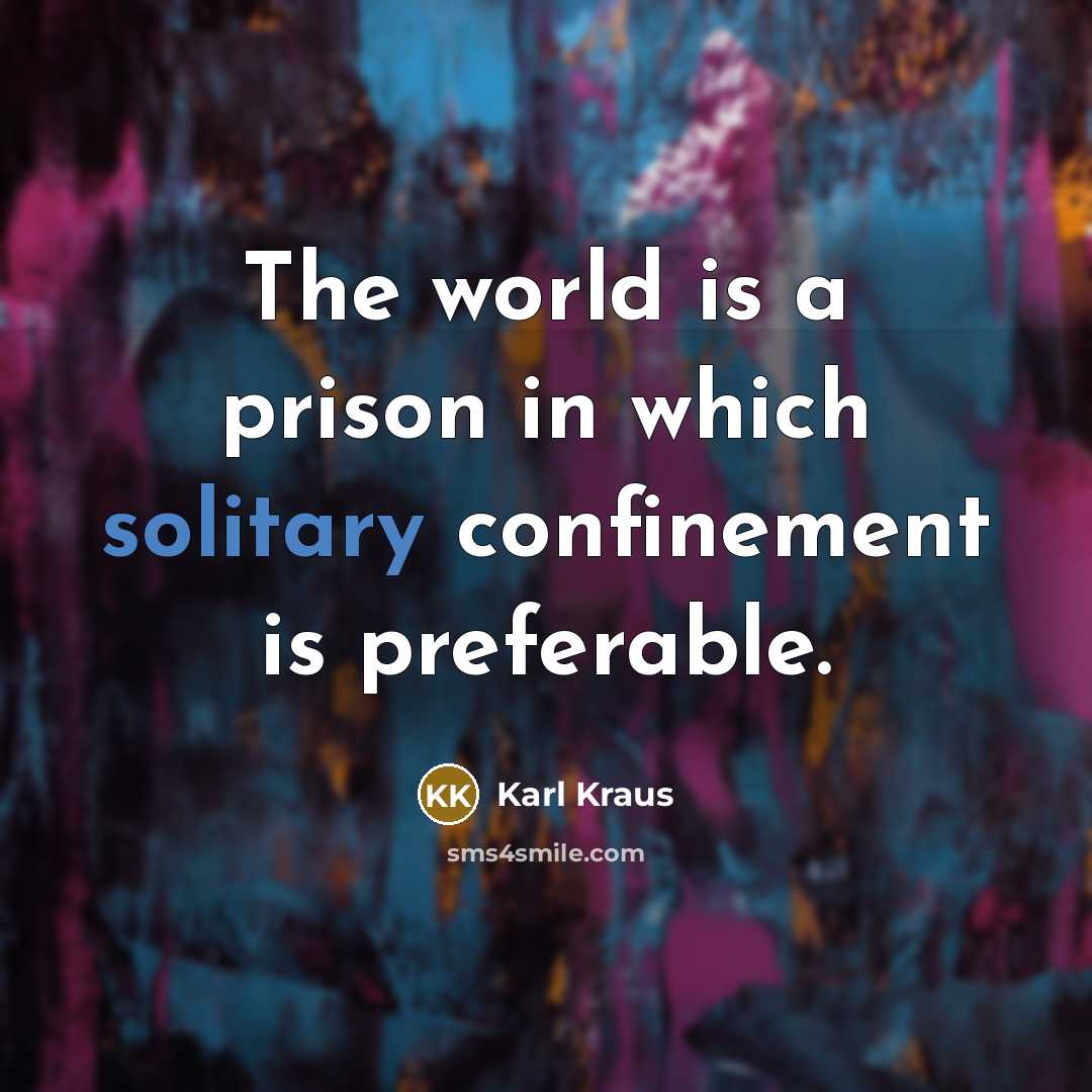 “The world is a prison in which solitary confinement is…” quote by Karl Kraus
