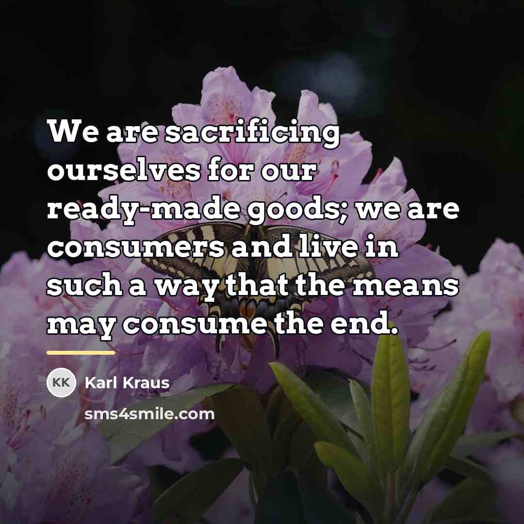 “We are sacrificing ourselves for our ready-made goods; we are…” quote by Karl Kraus