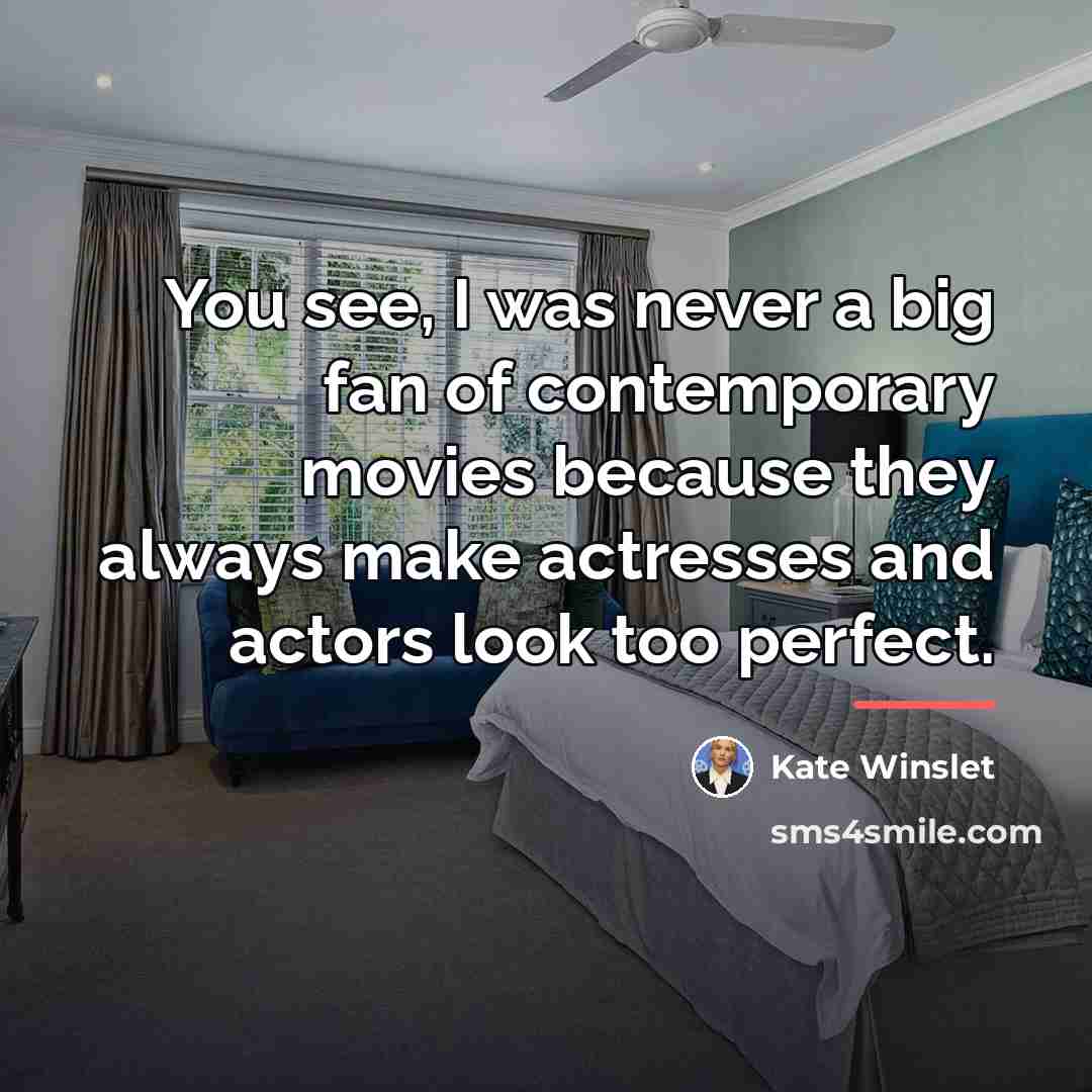 “You see, I was never a big fan of contemporary…” quote by Kate Winslet