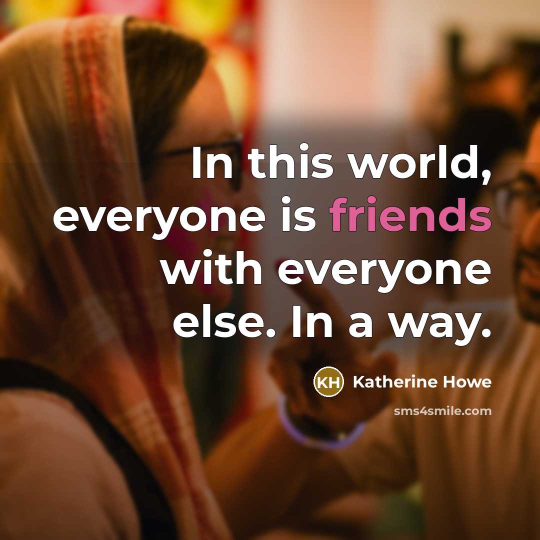 “In this world, everyone is friends with everyone else. In a way.” quote by Katherine Howe