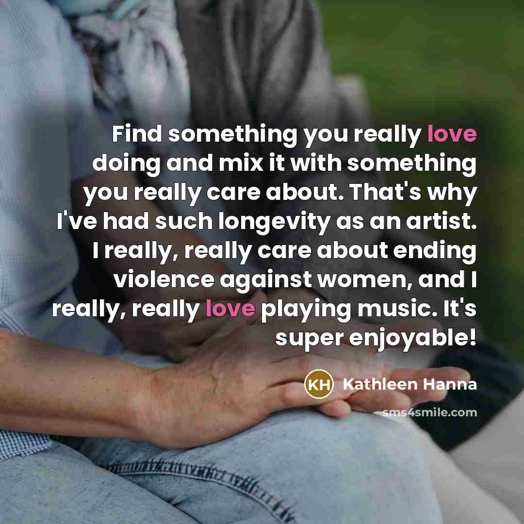 “Find something you really love doing and mix it with…” quote by Kathleen Hanna