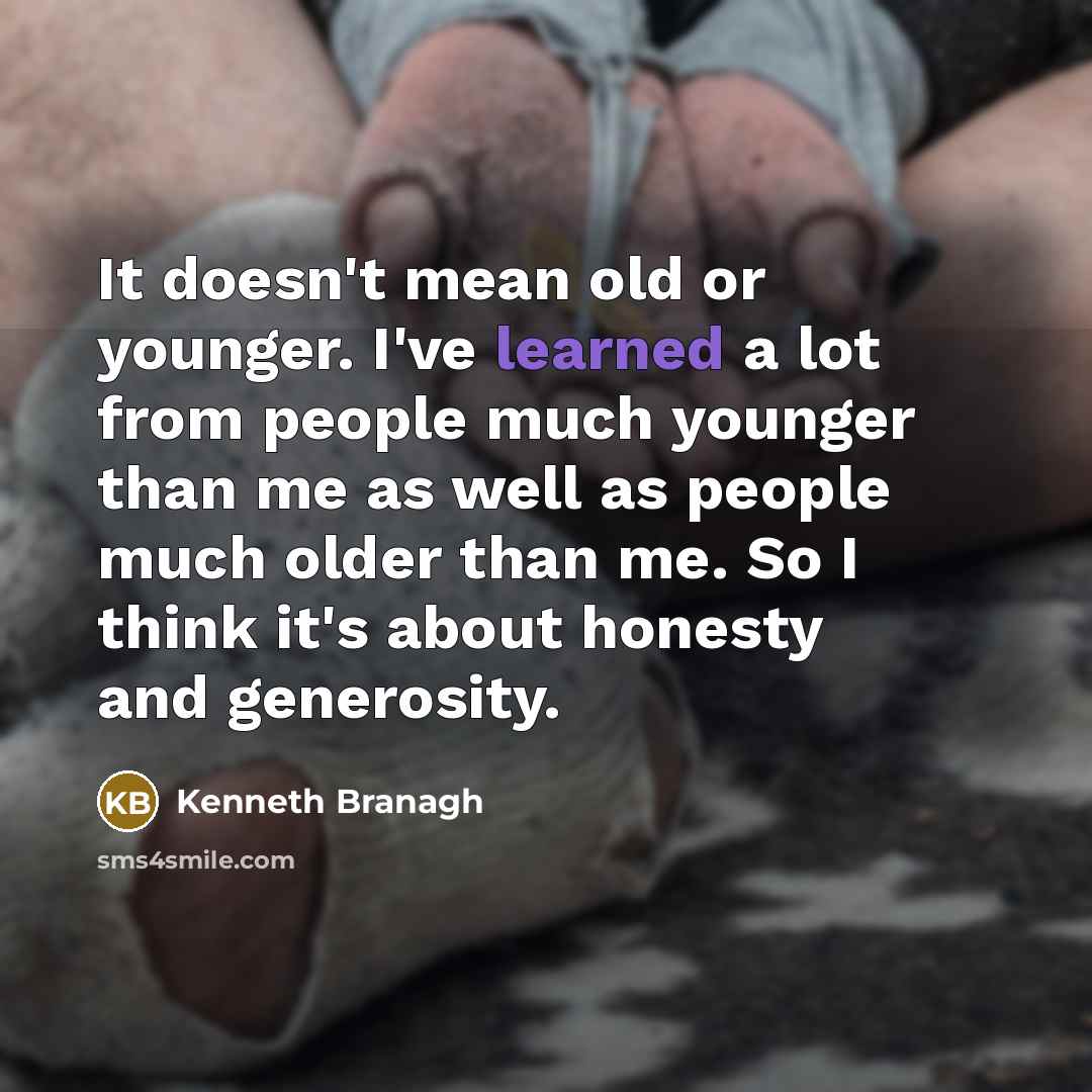 “It doesn't mean old or younger. I've learned a lot…” quote by Kenneth Branagh