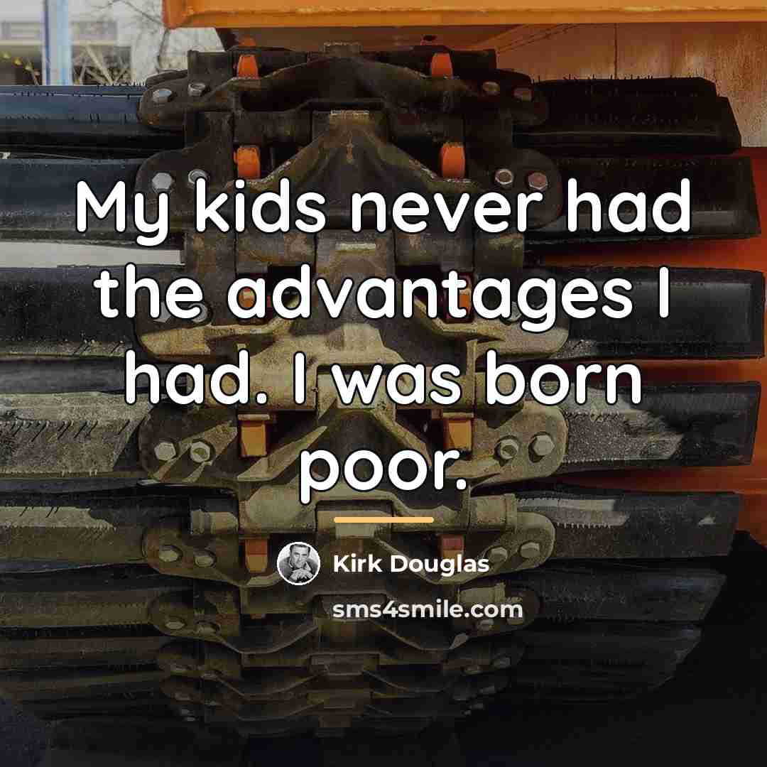 “My kids never had the advantages I had. I was…” quote by Kirk Douglas