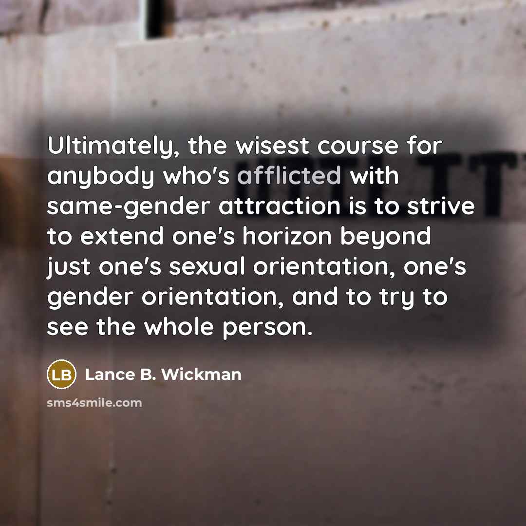 “Ultimately, the wisest course for anybody who's afflicted with same-gender…” quote by Lance B. Wickman