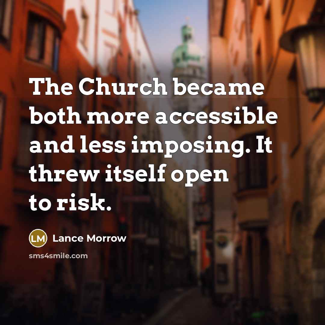 “The Church became both more accessible and less imposing. It threw itself open to risk.” quote by Lance Morrow