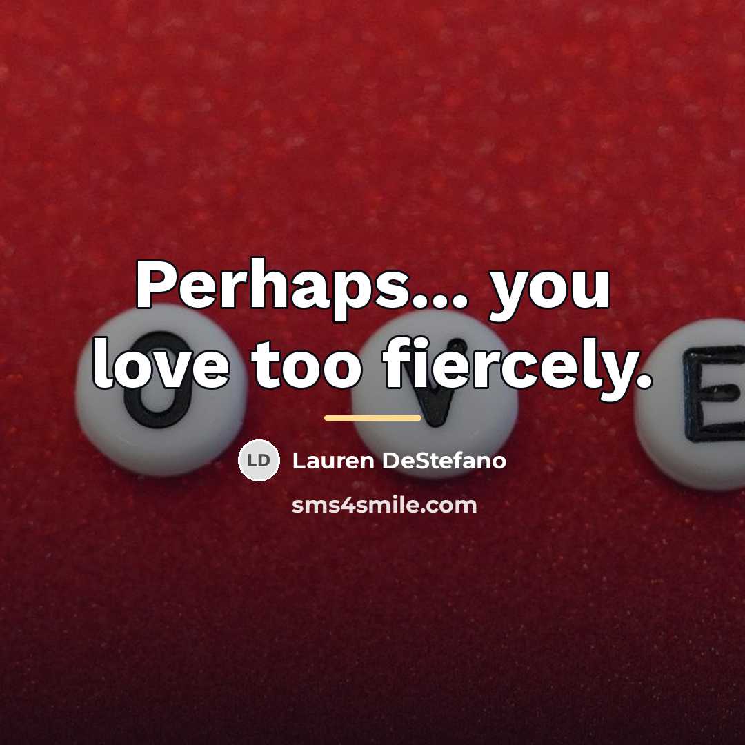“Perhaps... you love too fiercely.…” quote by Lauren DeStefano