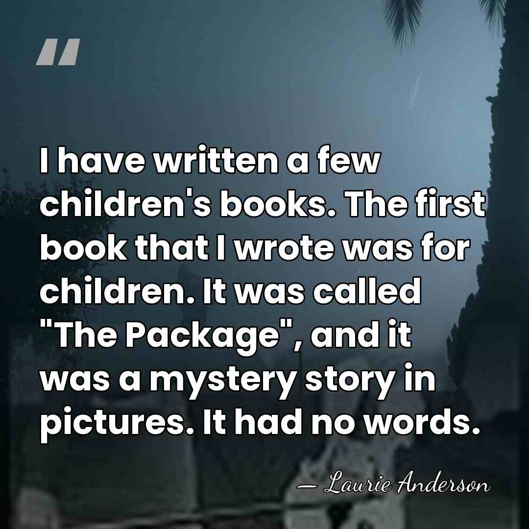 I have written a few children's books. The first book that I&hellip; - Laurie Anderson