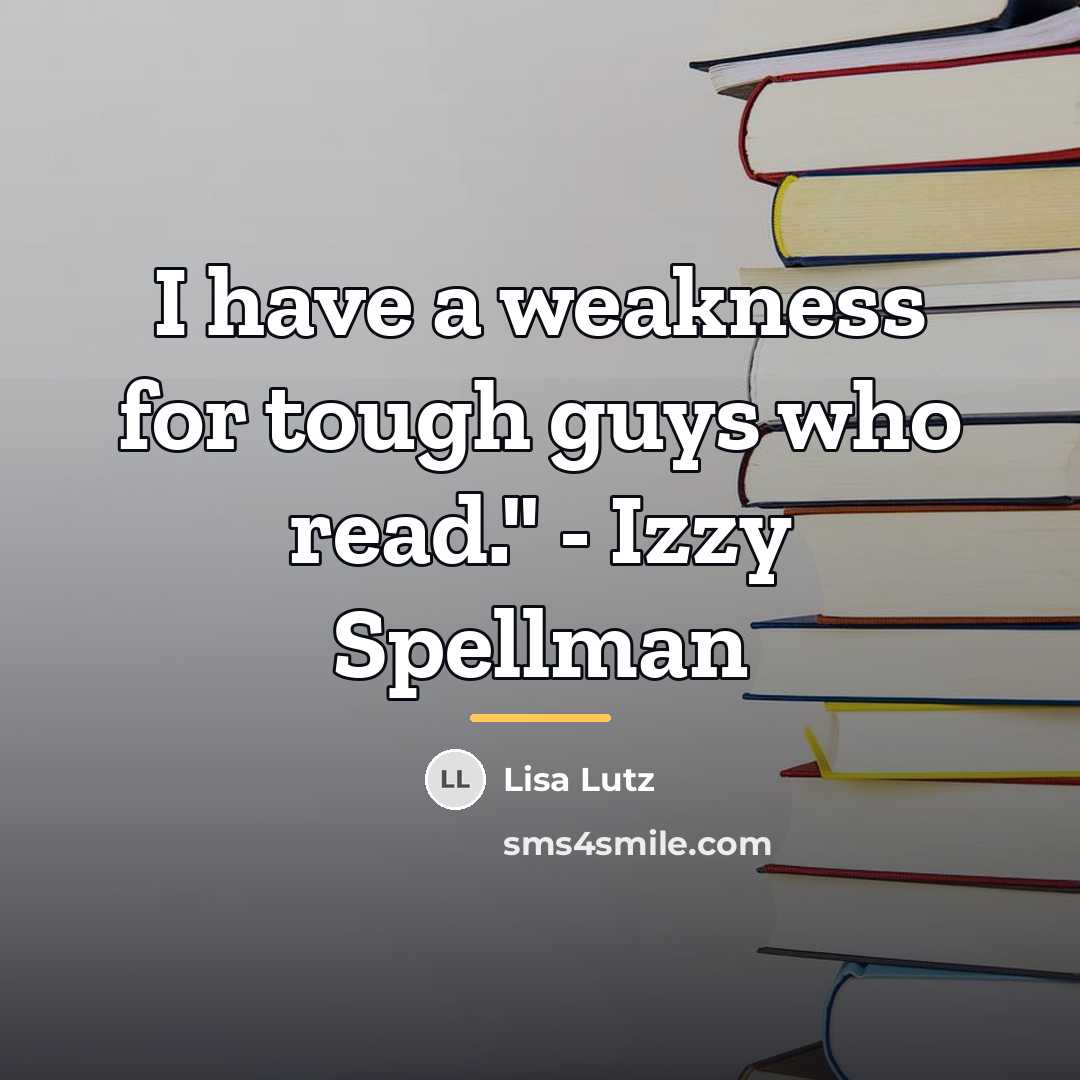 “I have a weakness for tough guys who read." -…” quote by Lisa Lutz