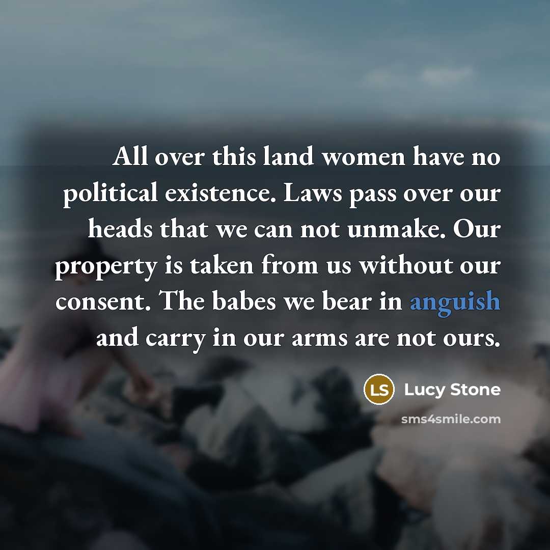 “All over this land women have no political existence. Laws…” quote by Lucy Stone