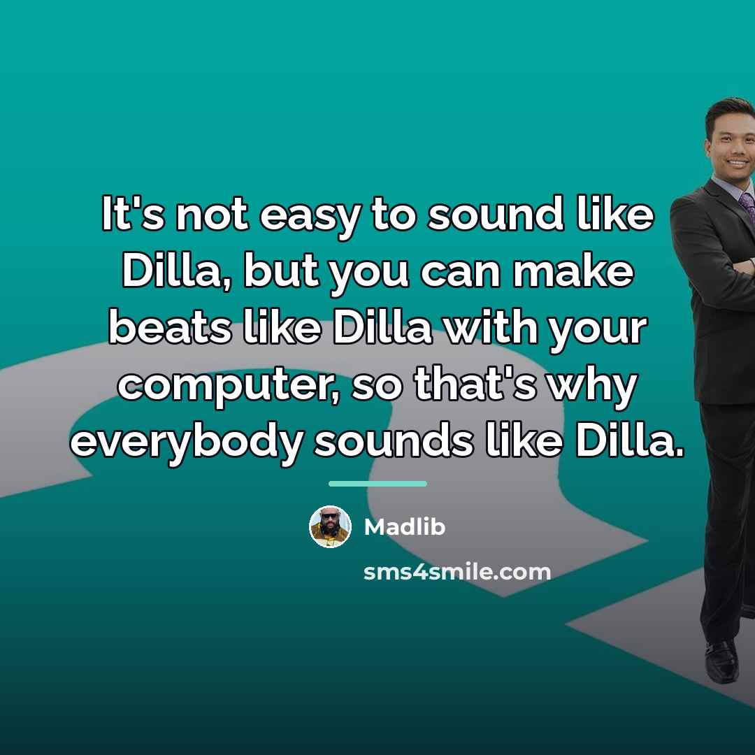 “It's not easy to sound like Dilla, but you can…” quote by Madlib