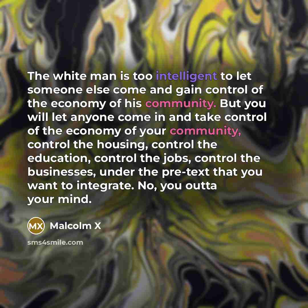 “The white man is too intelligent to let someone else…” quote by Malcolm X