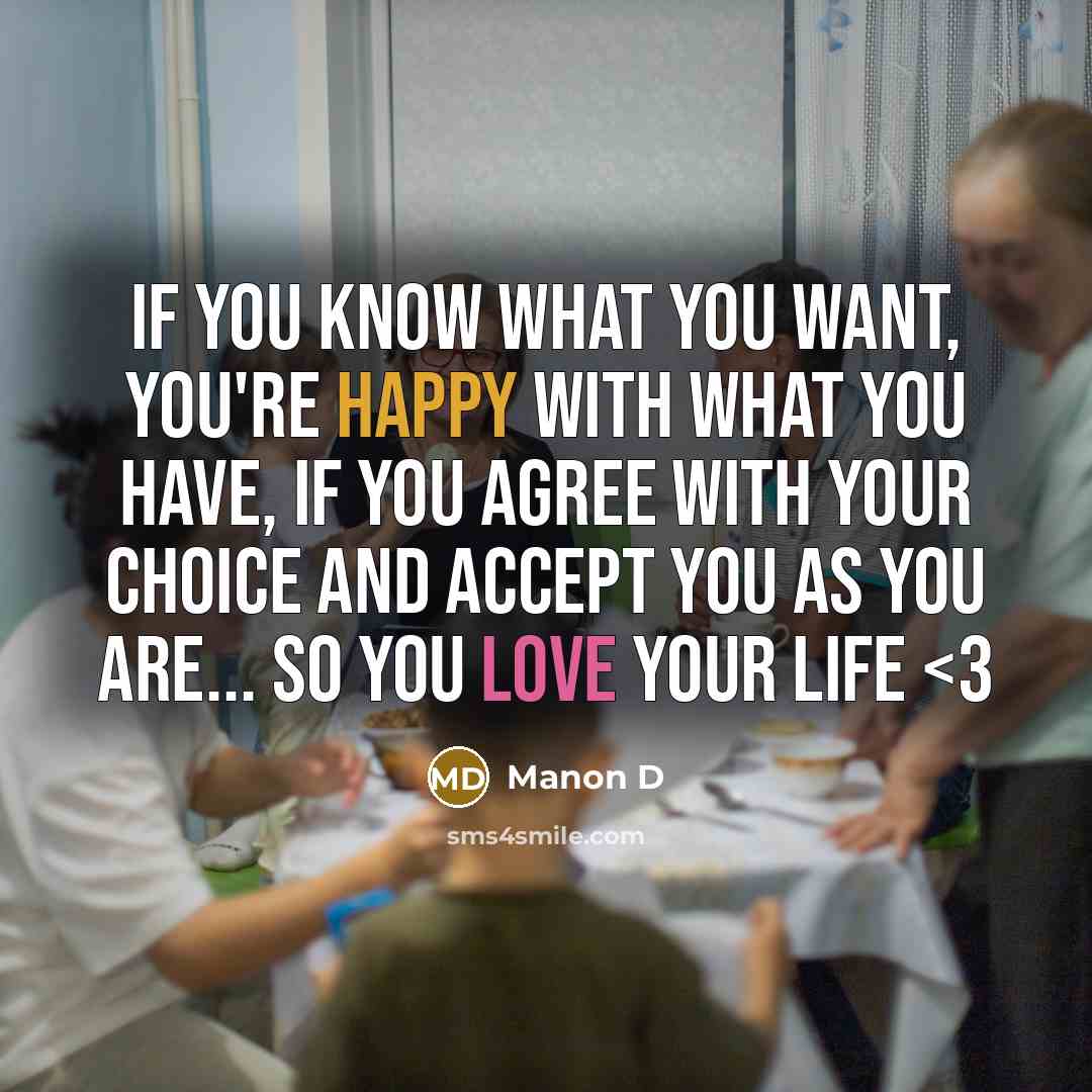 “If you know what you want, you're happy with what you have, if you agree with your choice and accept you as you are... So you love your life” quote by Manon D