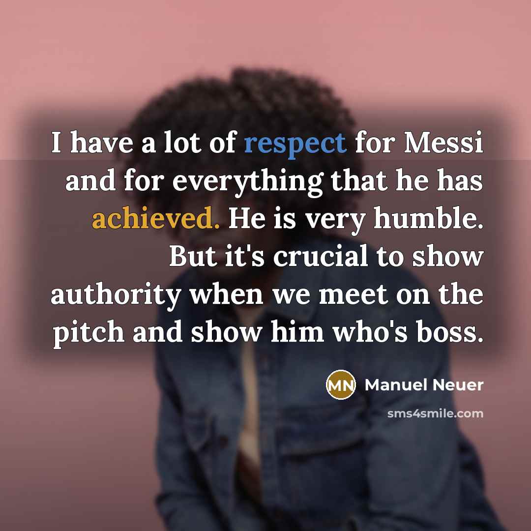 “I have a lot of respect for Messi and for…” quote by Manuel Neuer