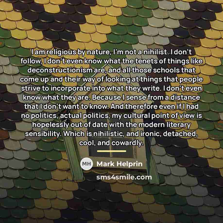 “I am religious by nature, I'm not a nihilist. I…” quote by Mark Helprin