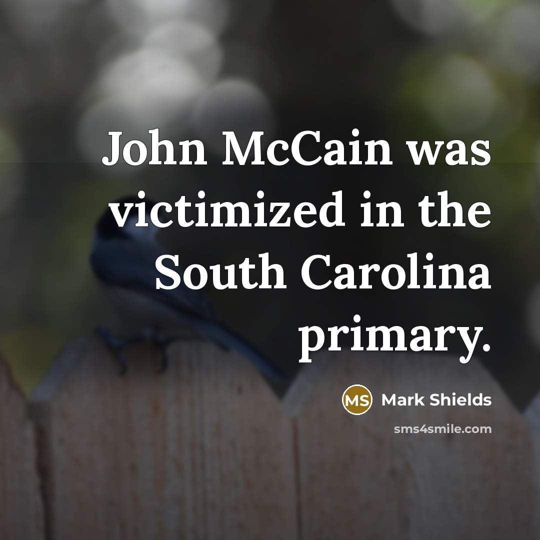 “John McCain was victimized in the South Carolina primary.…” quote by Mark Shields