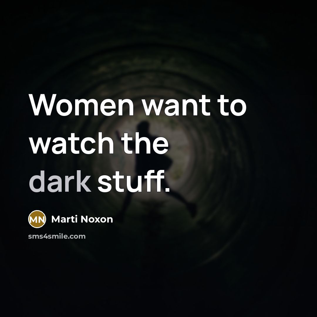 “Women want to watch the dark stuff.…” quote by Marti Noxon