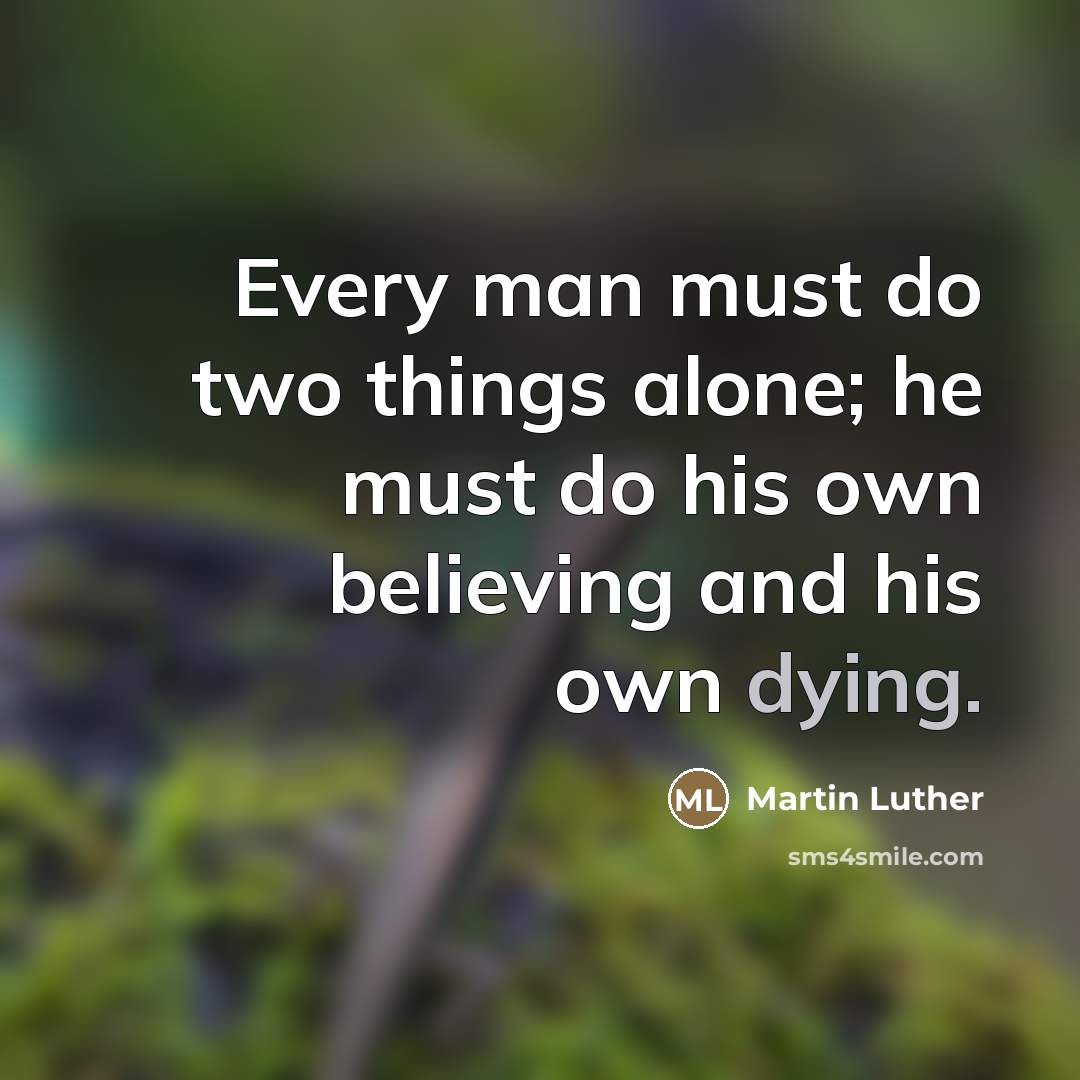 “Every man must do two things alone; he must do…” quote by Martin Luther