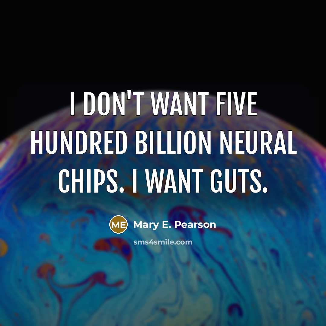 “I don't want five hundred billion neural chips. I want…” quote by Mary E. Pearson