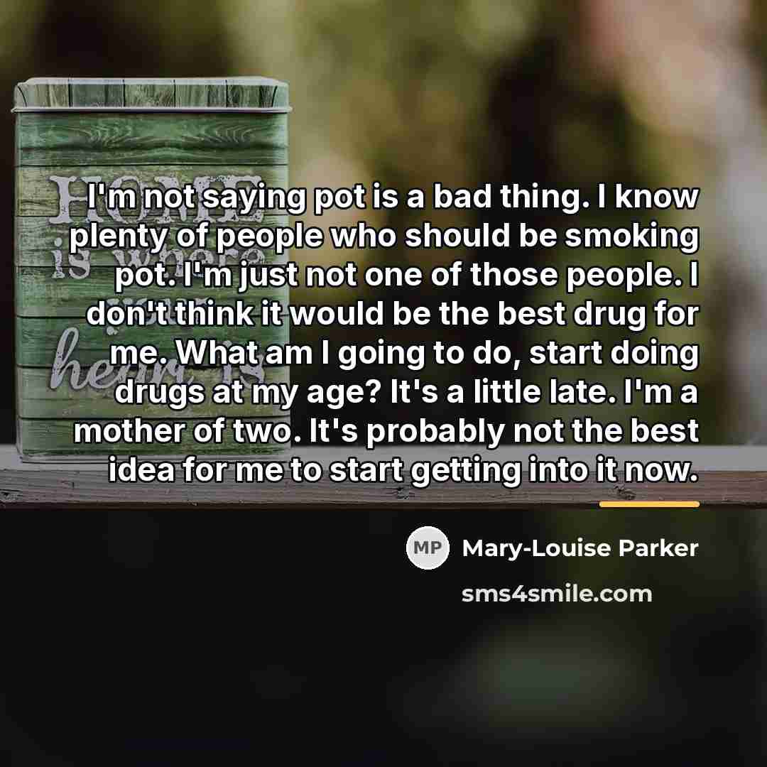 “I'm not saying pot is a bad thing. I know…” quote by Mary-Louise Parker