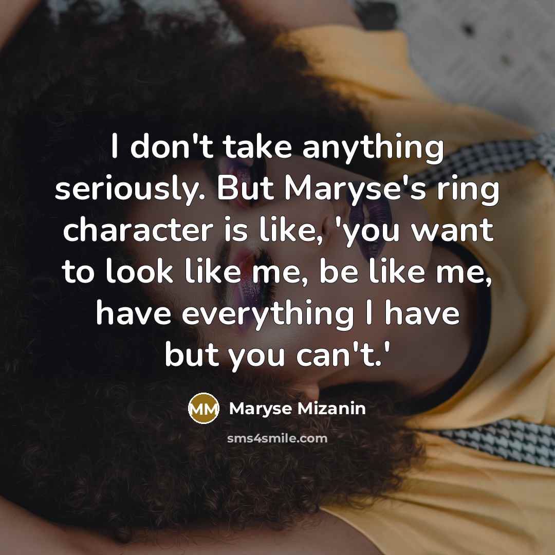 “I don't take anything seriously. But Maryse's ring character is…” quote by Maryse Mizanin