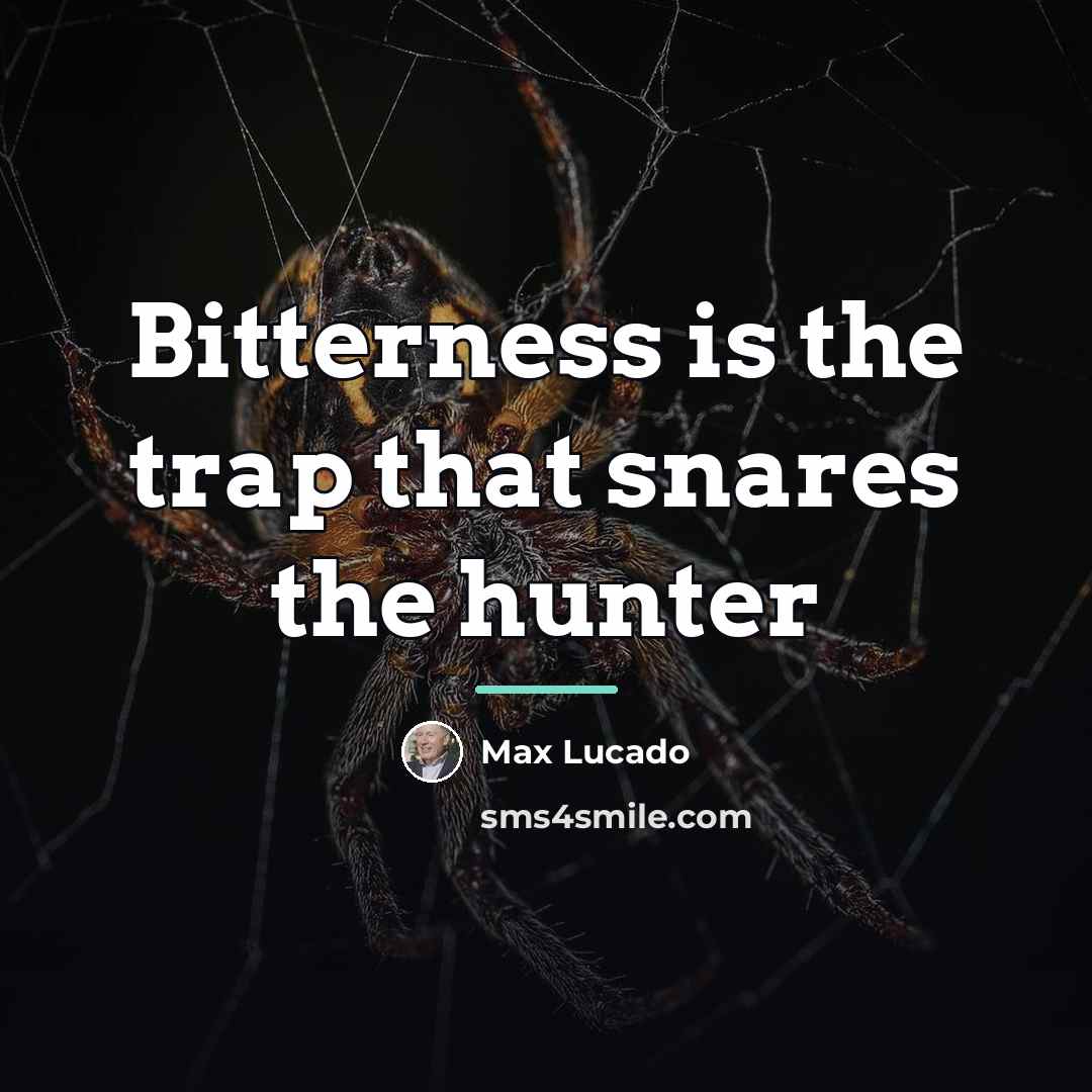 “Bitterness is the trap that snares the hunter…” quote by Max Lucado