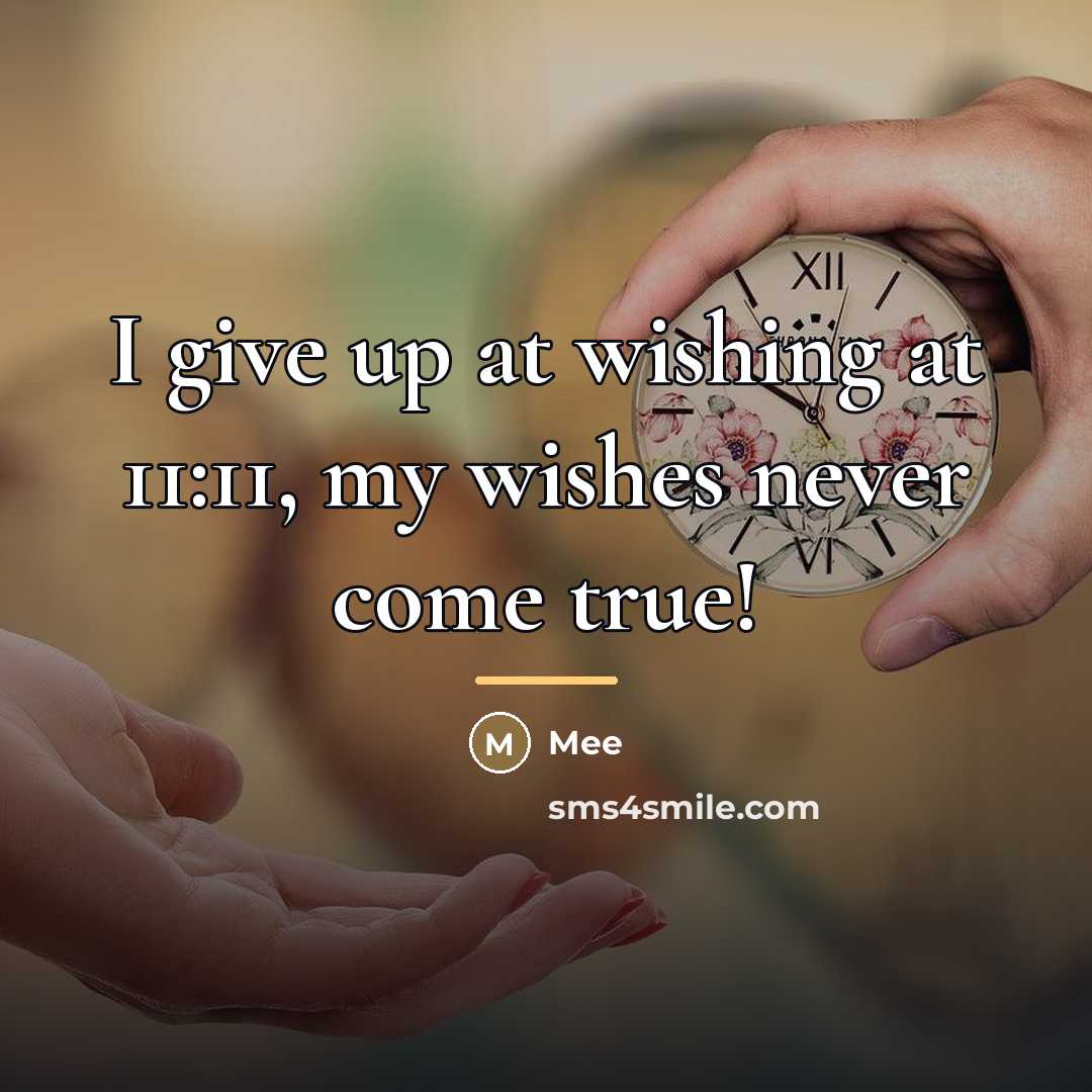 “I give up at wishing at 11:11, my wishes never…” quote by Mee