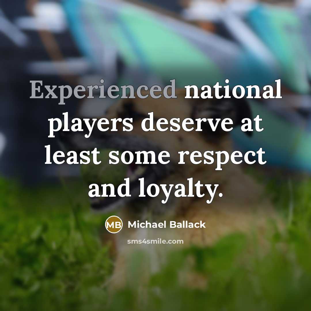 “Experienced national players deserve at least some respect and loyalty.…” quote by Michael Ballack