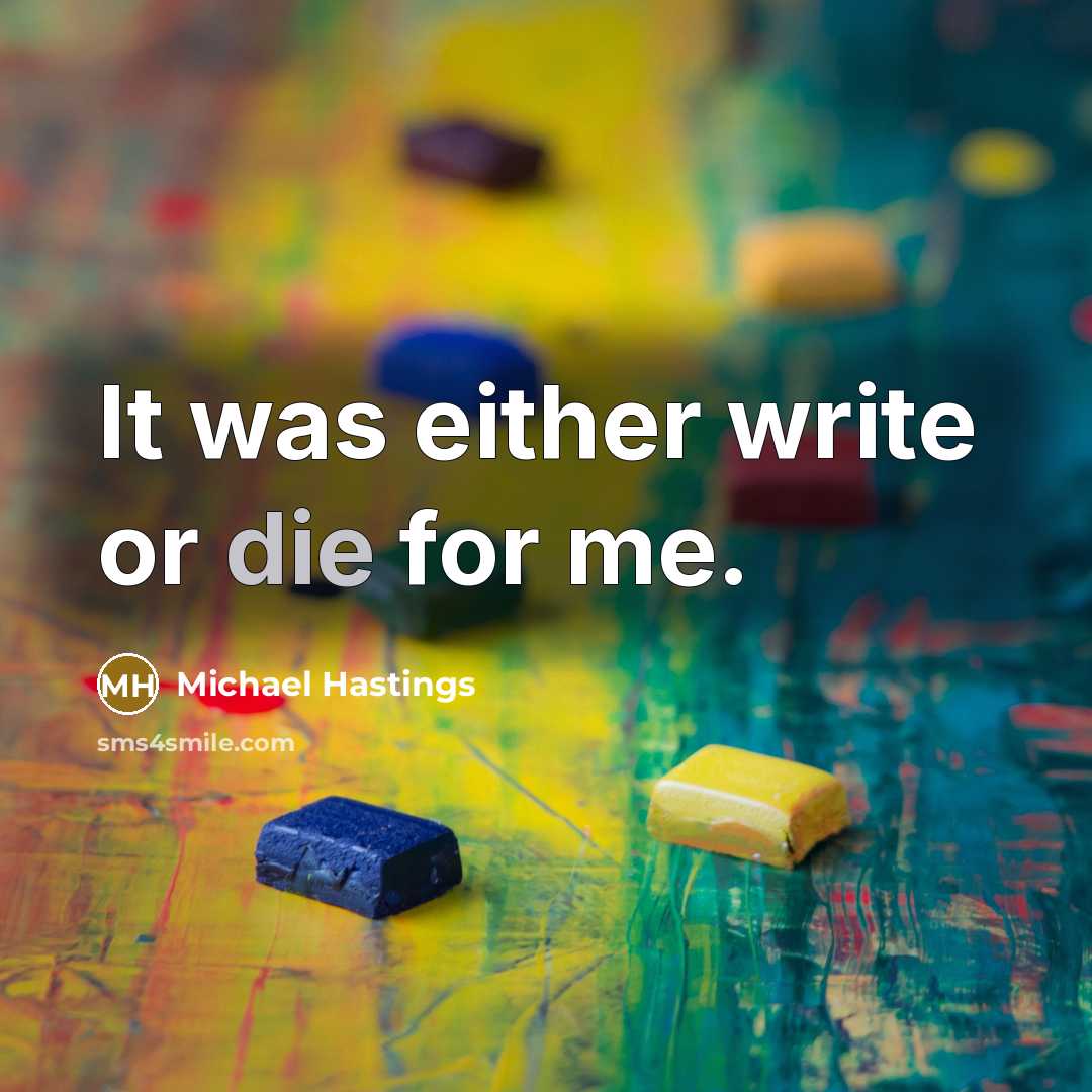 “It was either write or die for me.…” quote by Michael Hastings
