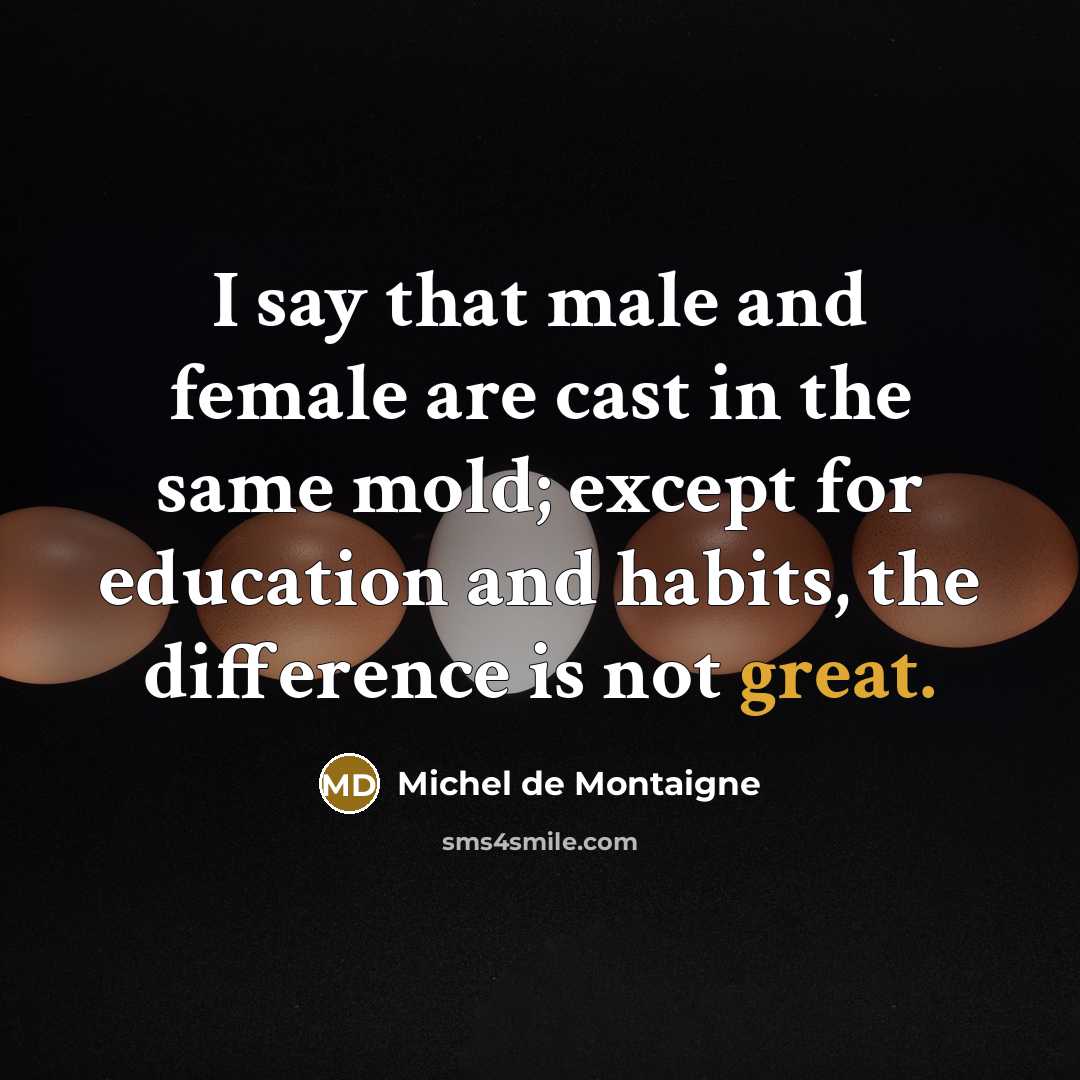 “I say that male and female are cast in the…” quote by Michel de Montaigne