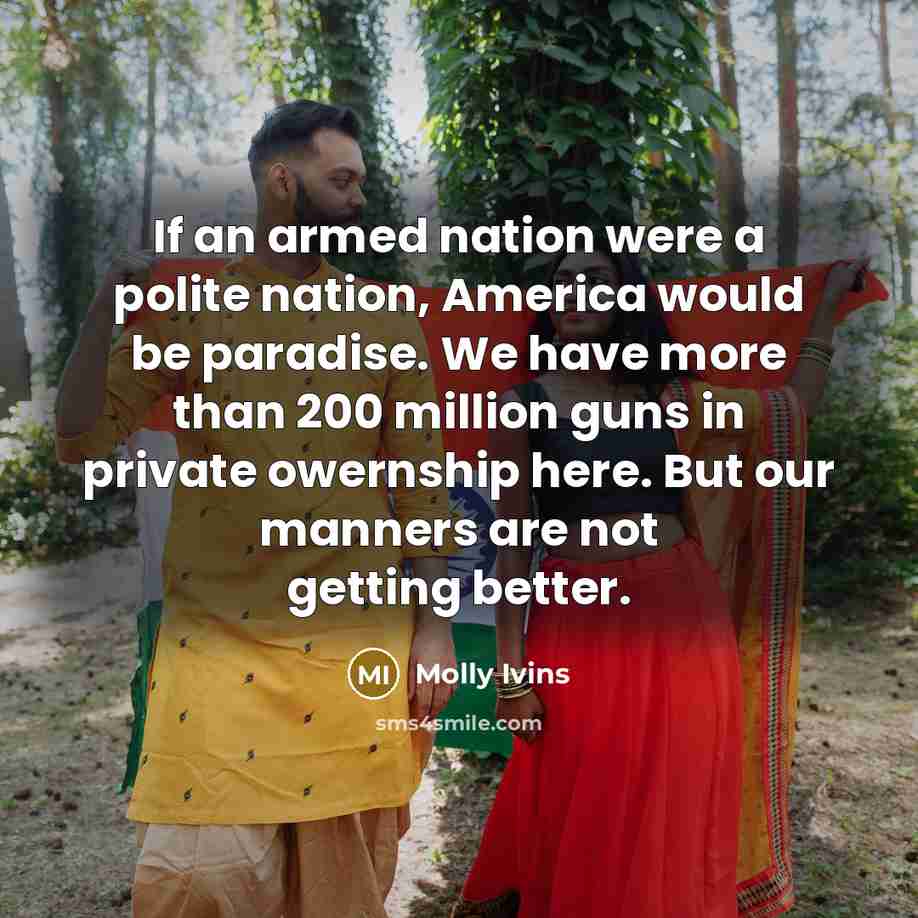 “If an armed nation were a polite nation, America would…” quote by Molly Ivins