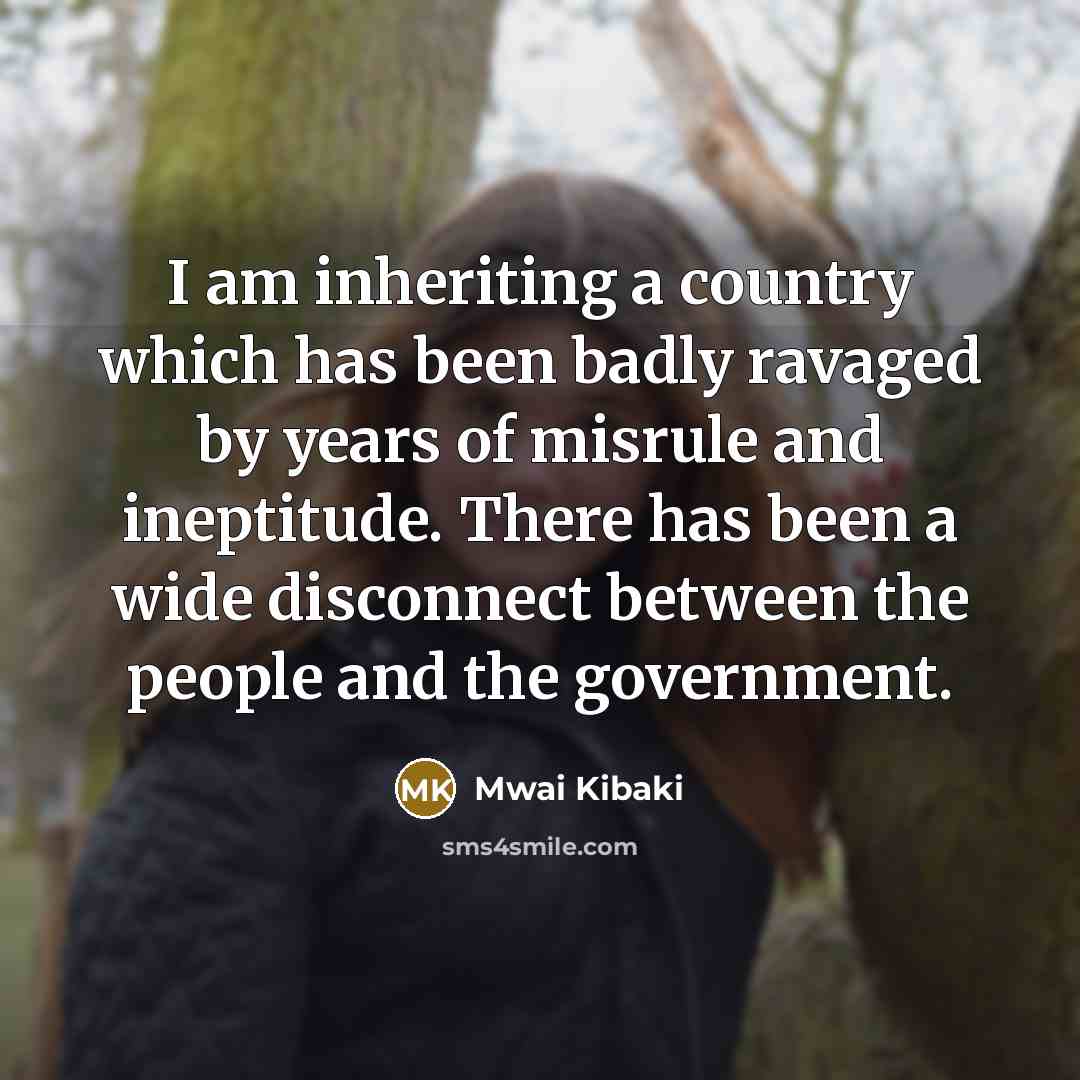 “I am inheriting a country which has been badly ravaged…” quote by Mwai Kibaki