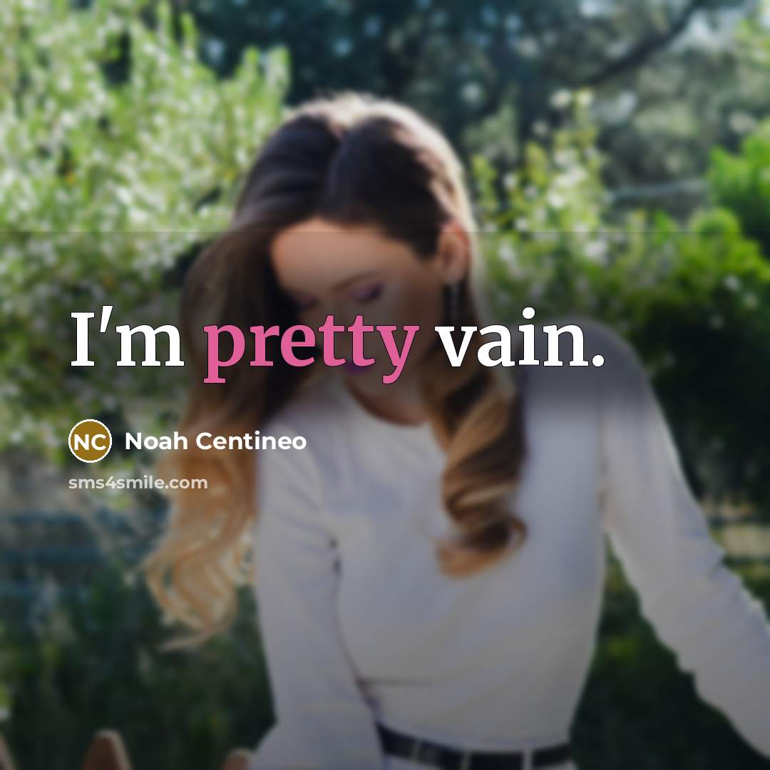 “I'm pretty vain.” quote by Noah Centineo