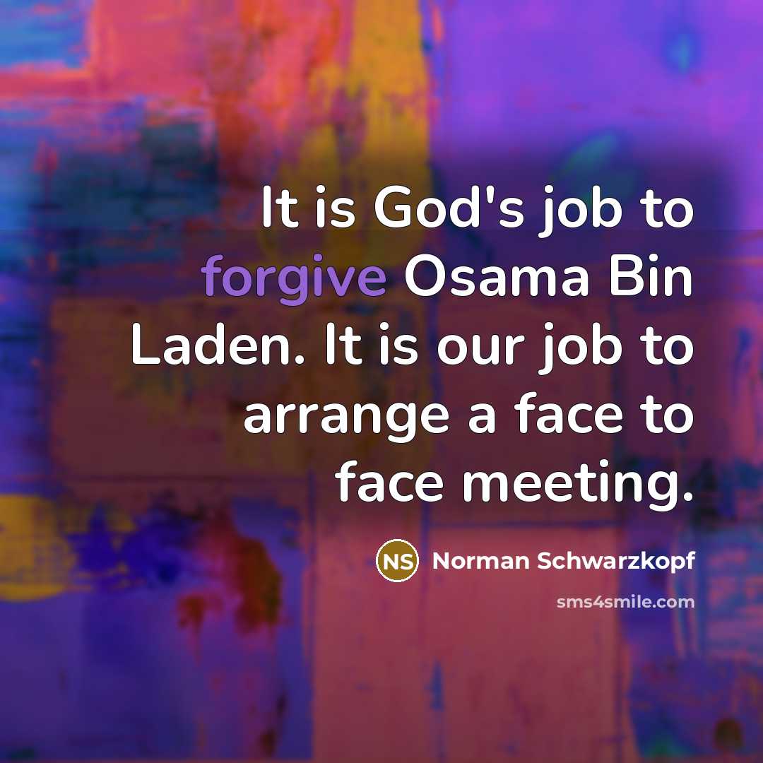 “It is God's job to forgive Osama Bin Laden. It…” quote by Norman Schwarzkopf