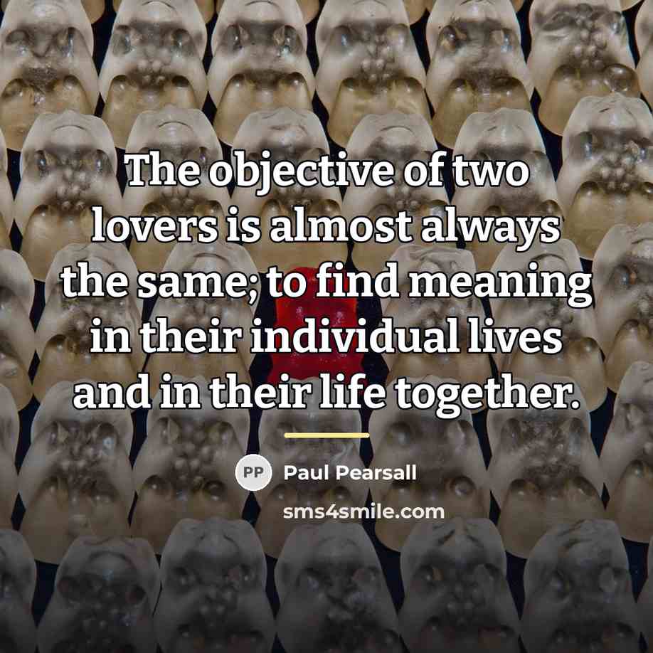 “The objective of two lovers is almost always the same;…” quote by Paul Pearsall