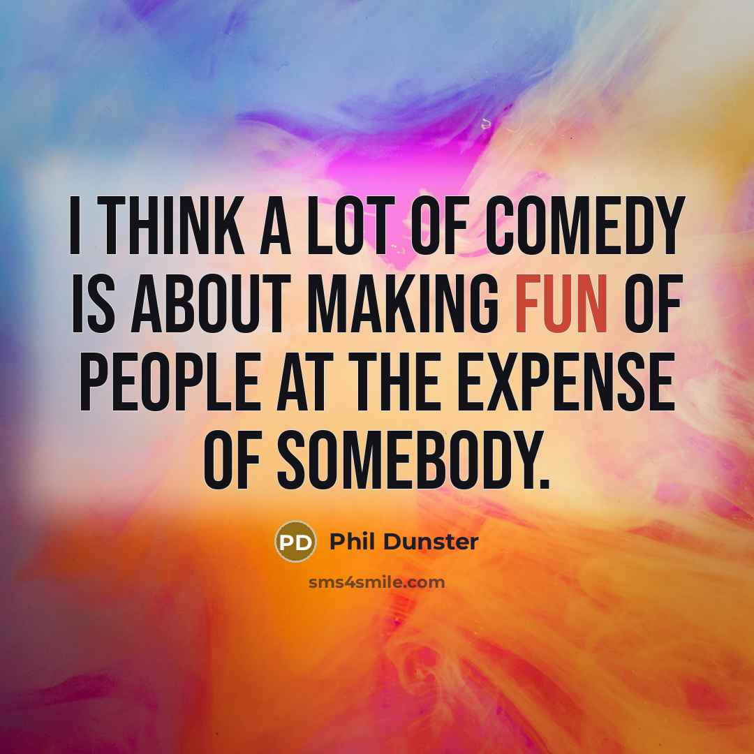 “I think a lot of comedy is about making fun…” quote by Phil Dunster