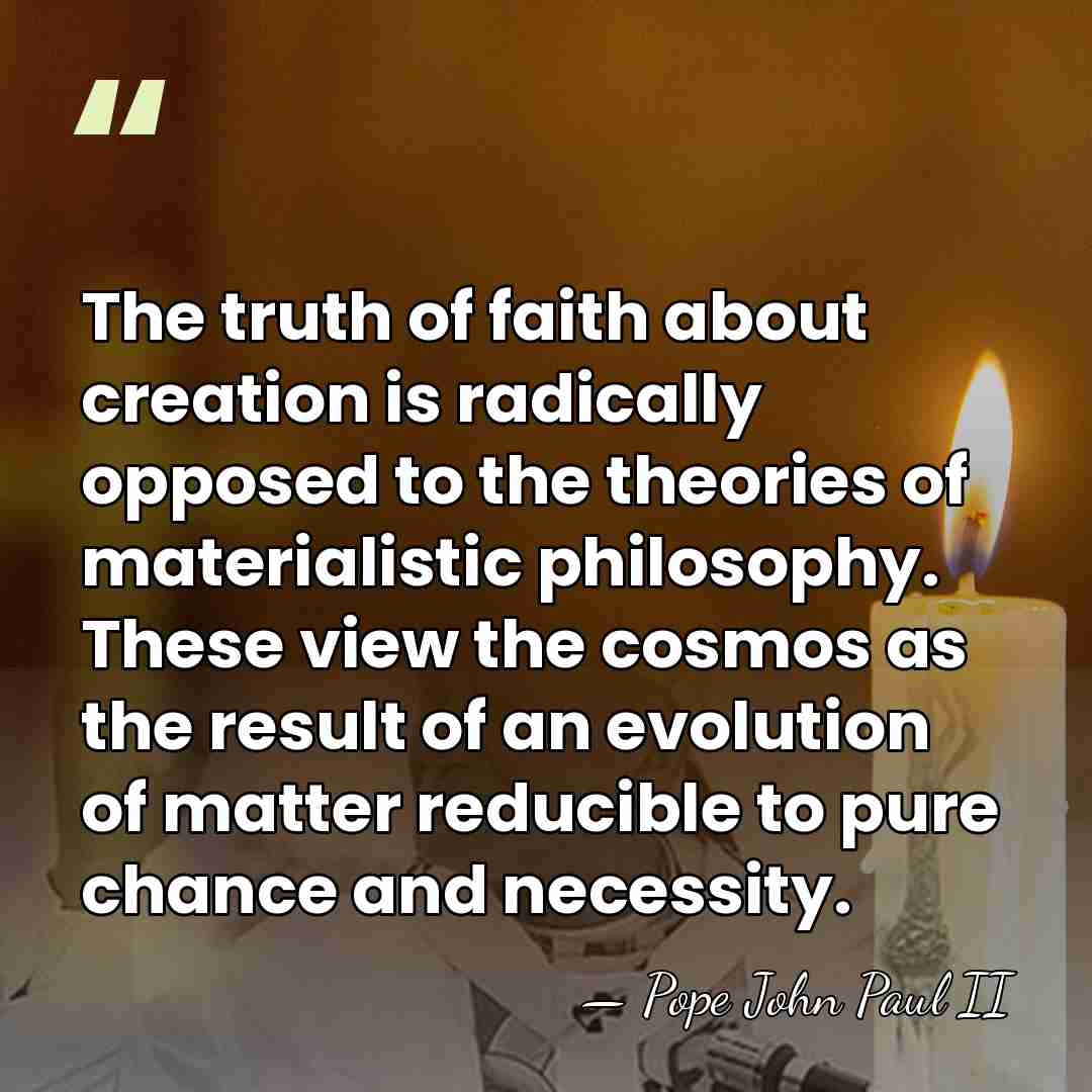 The truth of faith about creation is radically opposed to the theories&hellip; - Pope John Paul II