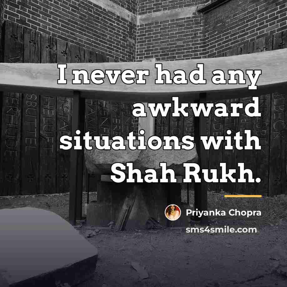 “I never had any awkward situations with Shah Rukh.…” quote by Priyanka Chopra