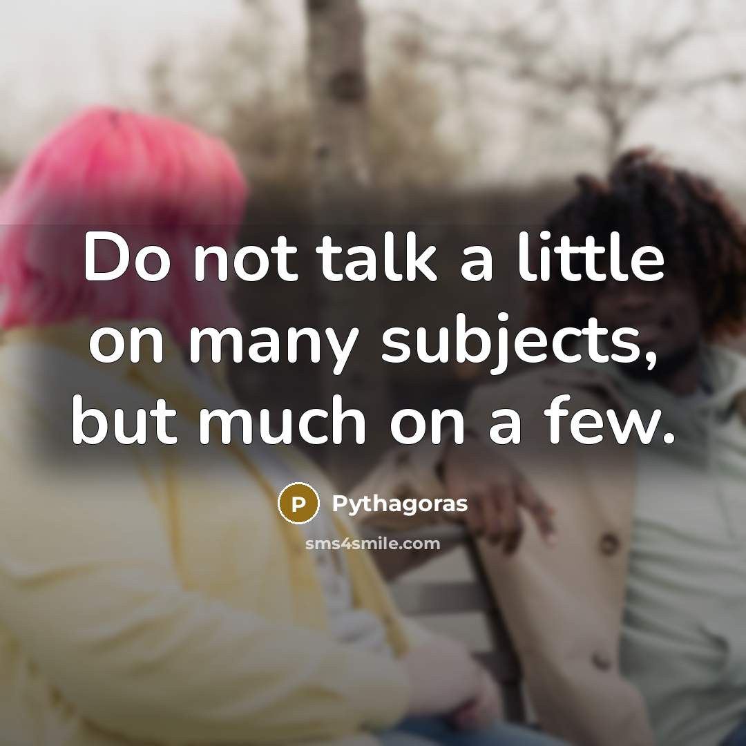 “Do not talk a little on many subjects, but much…” quote by Pythagoras