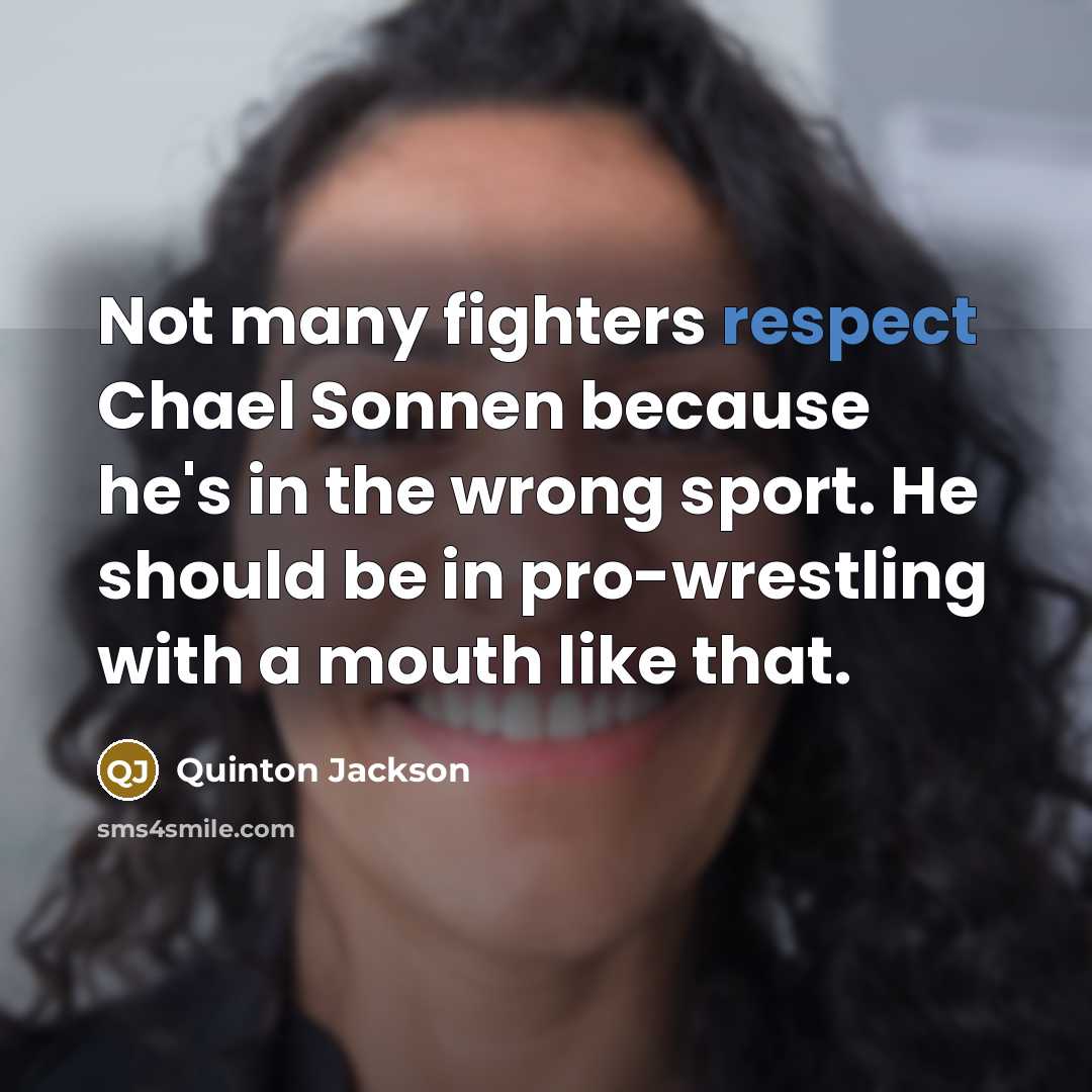 “Not many fighters respect Chael Sonnen because he's in the…” quote by Quinton Jackson