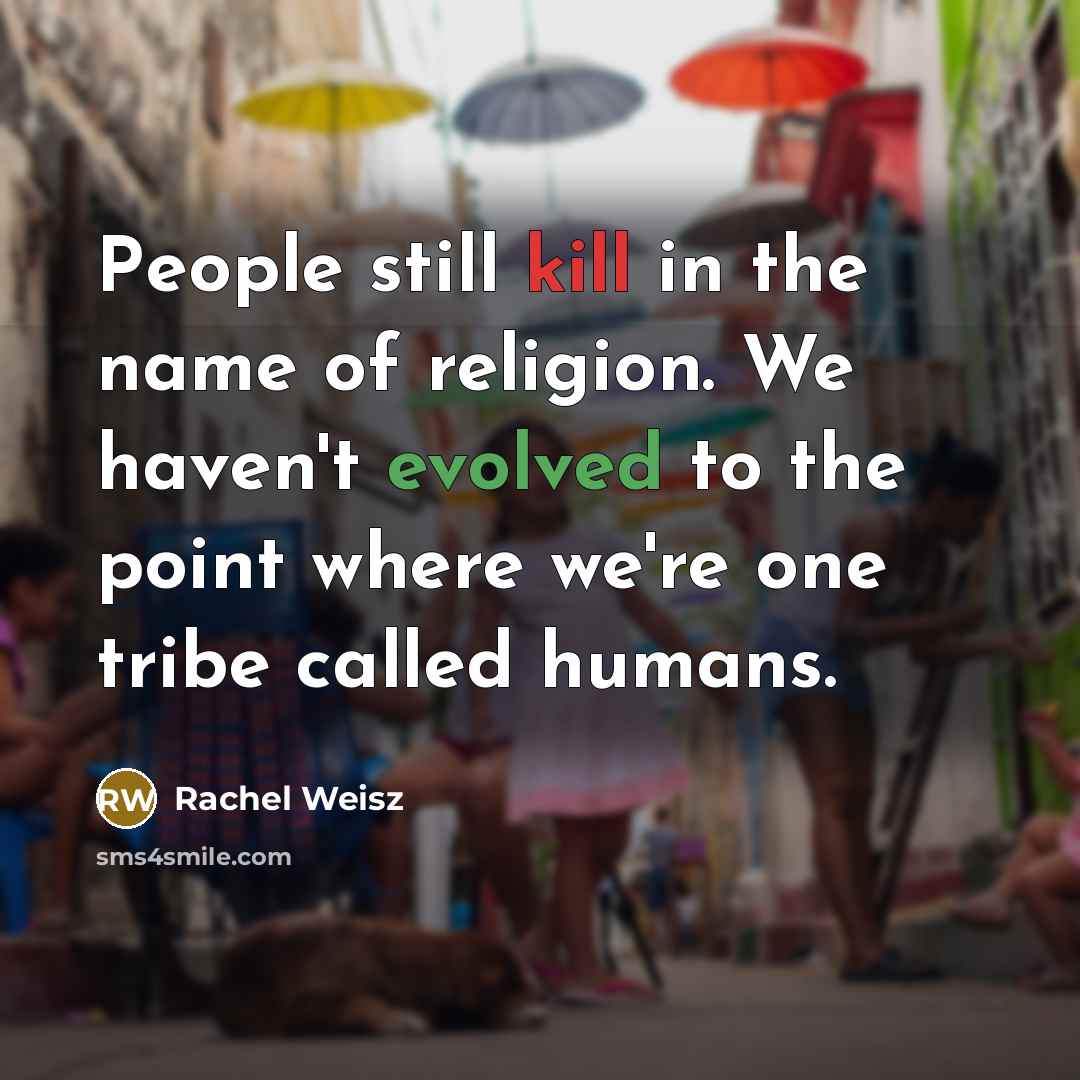 “People still kill in the name of religion. We haven't…” quote by Rachel Weisz