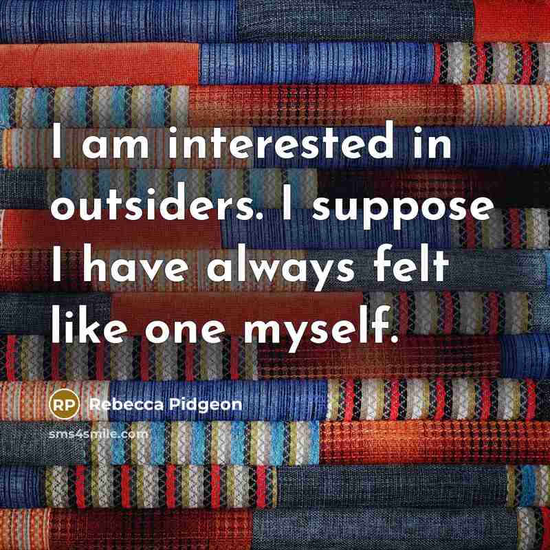 “I am interested in outsiders. I suppose I have always…” quote by Rebecca Pidgeon