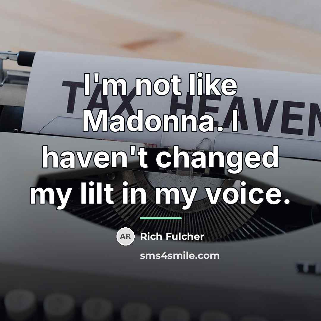 “I'm not like Madonna. I haven't changed my lilt in…” quote by Rich Fulcher